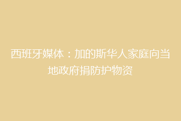 西班牙媒体:加的斯华人家庭向当地政府捐防护物资