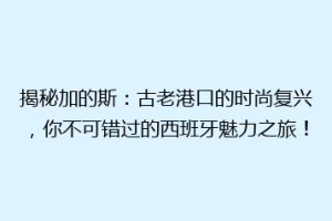 揭秘加的斯：古老港口的时尚复兴，你不可错过的西班牙魅力之旅！